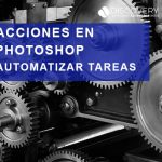 acciones en photoshop, como automatizar tareas en Photoshop, discoveryformacion